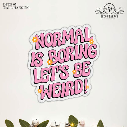 Normal Is Boring Let's Be Weird Typography Wooden Wall Art