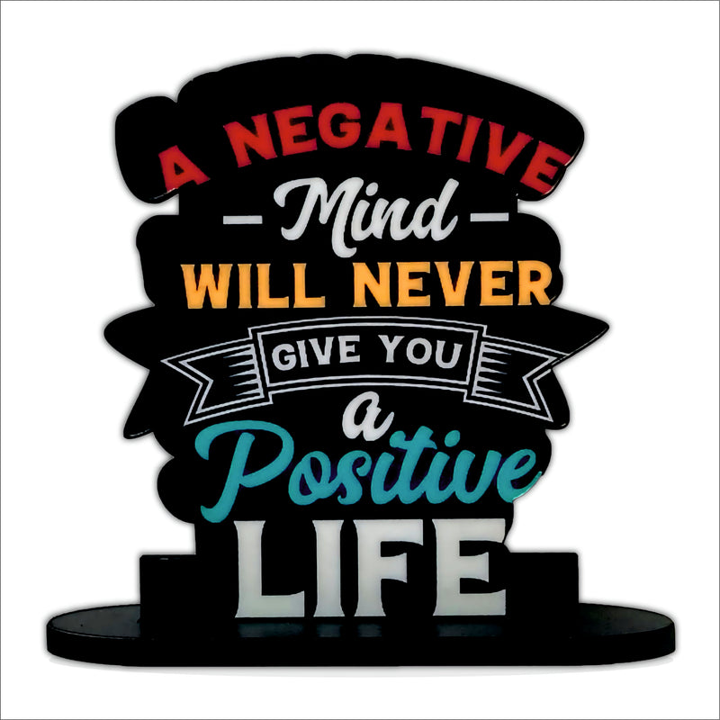 A Negative Mind Will Never Give You A Positive Life Inspirational Table Top Decor