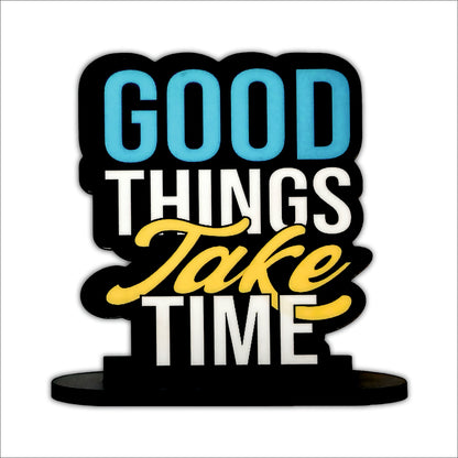 Good Things Take Time Inspirational Table Top Decor