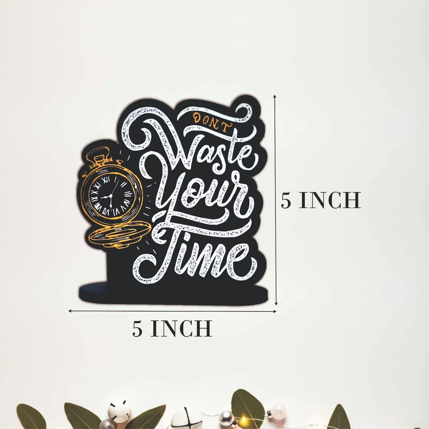 Don't Waste Your Time Inspirational Table Top Decor
