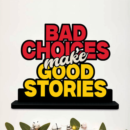 Bad Choices Make Good Stories Table Top Decor