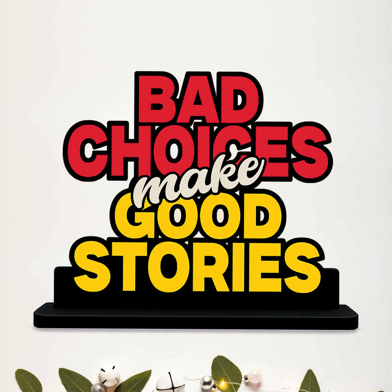 Bad Choices Make Good Stories Table Top Decor