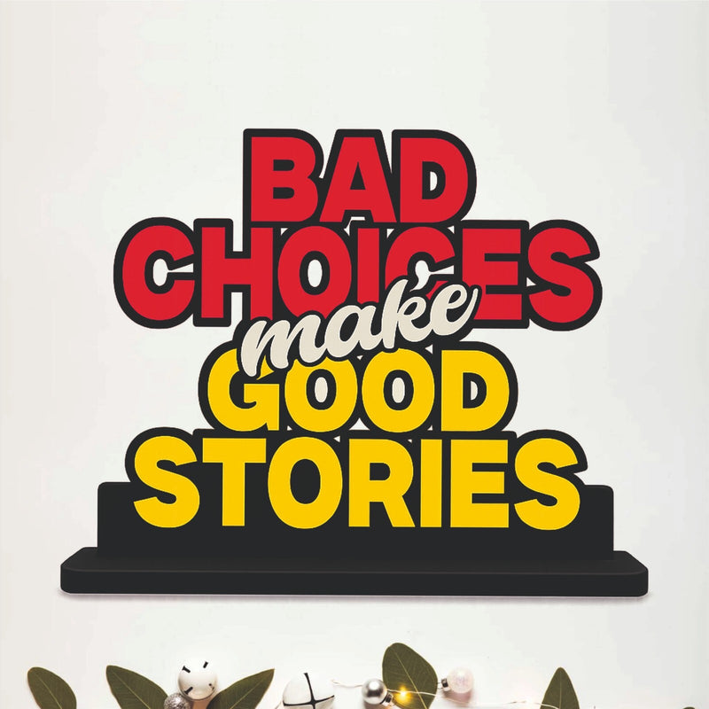 Bad Choices Make Good Stories Funny Quote Table Top Decor