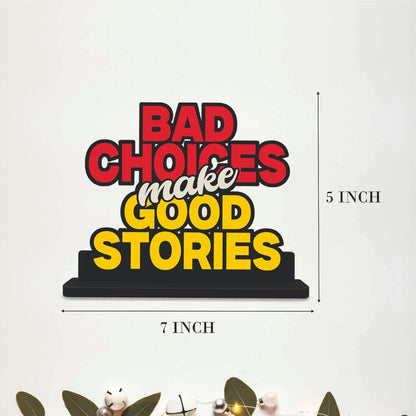 Bad Choices Make Good Stories Funny Quote Table Top Decor