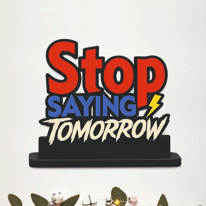 Stop Saying Tomorrow Inspirational Table Top Decor