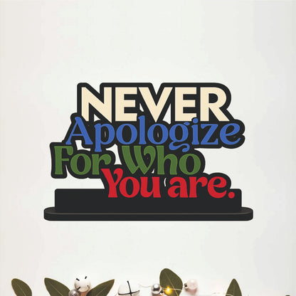 Never Apologize for Who You Are Table Top Decor