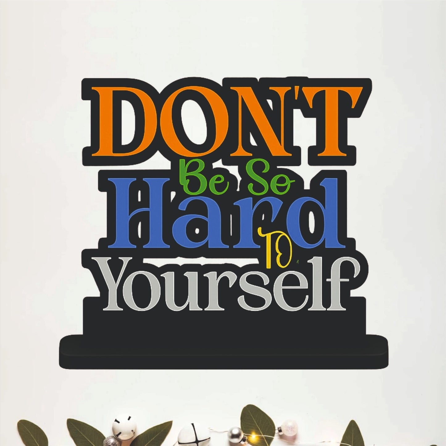 Don't Be So Hard To Yourself Table Top Decor