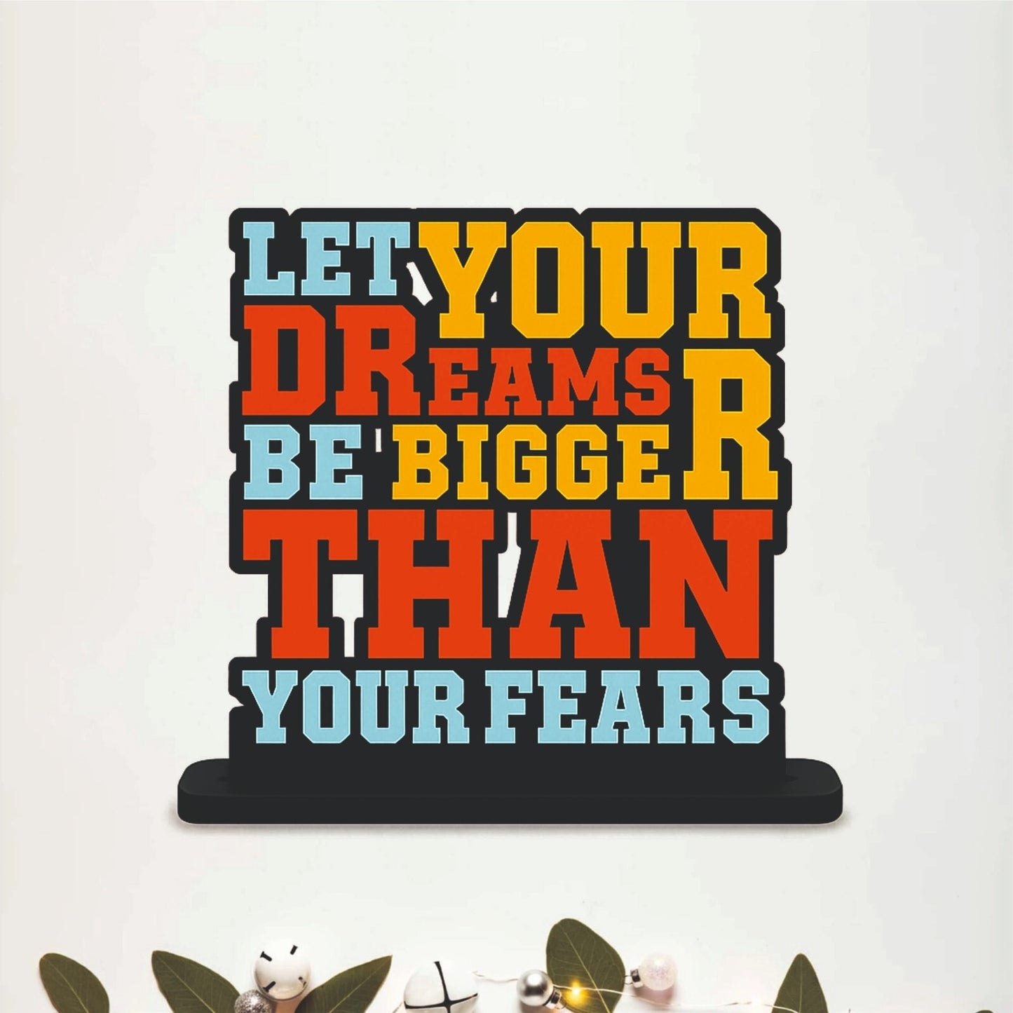 Let Your Dreams Be Bigger Than Your Fears Table Top Decor
