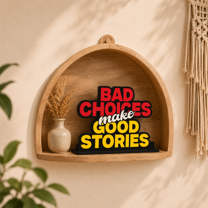 Bad Choices Make Good Stories Table Top Decor