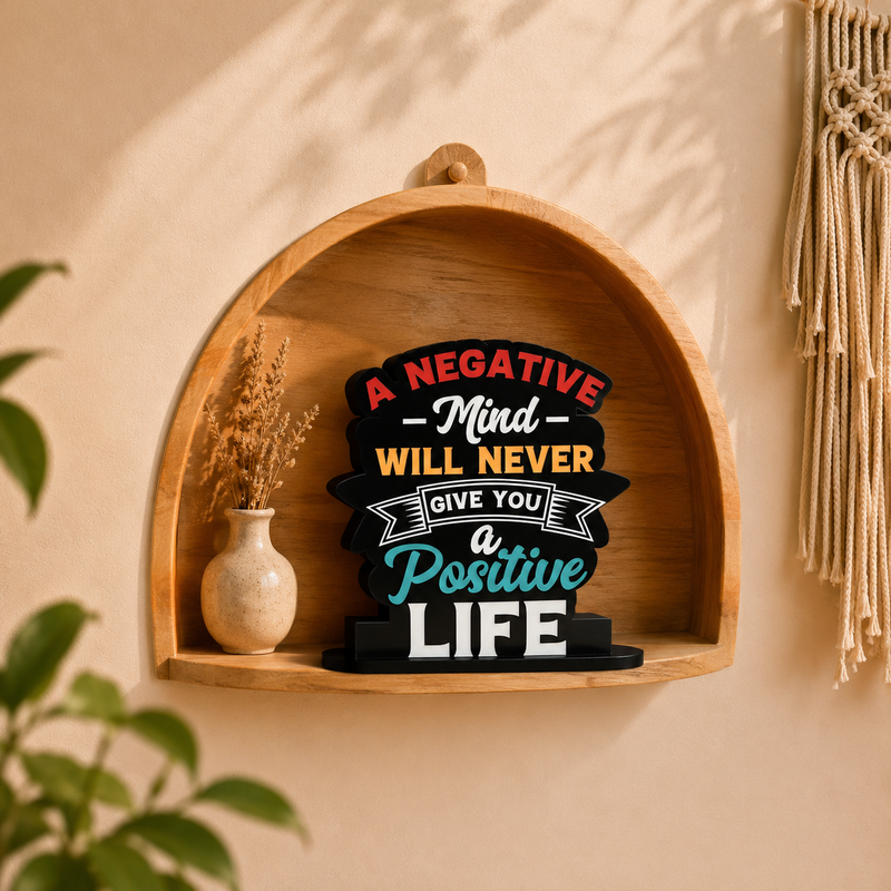 A Negative Mind Will Never Give You A Positive Life Inspirational Table Top Decor